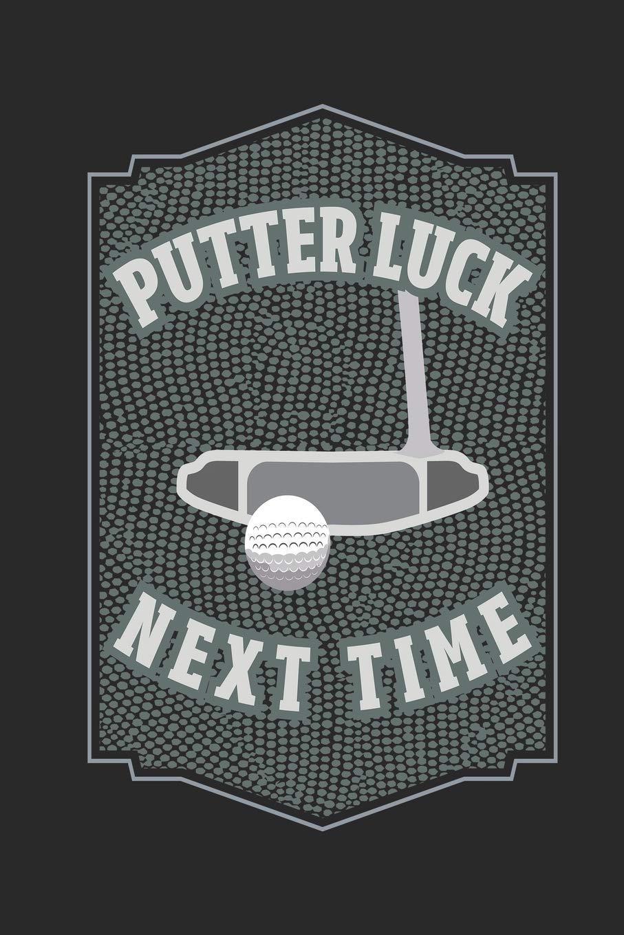 Putter Luck Next Time: Funny Blank Lined Journal Notebook, 120 Pages, Soft Matte Cover, 6 x 9