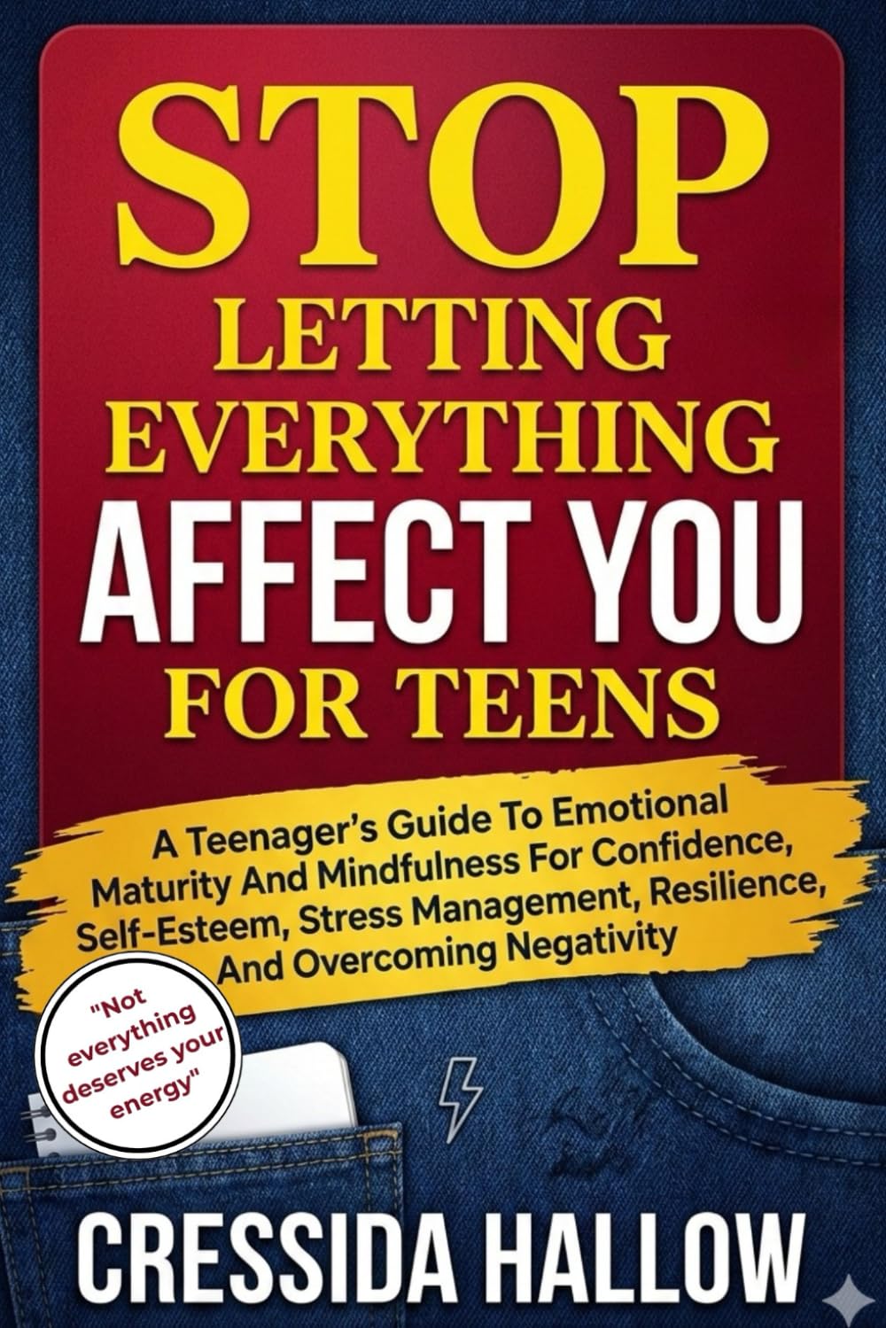 Stop Letting Everything Affect You For Teens: A Teenager's Guide To Emotional Maturity And Mindfulness For Confidence, Self-esteem, Stress Management, Resilience, And Overcoming Negativity