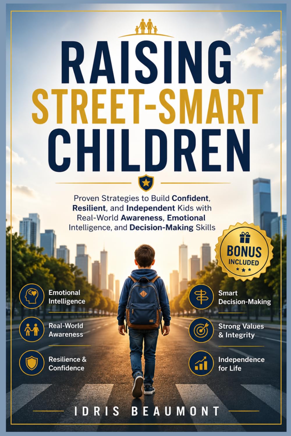 Raising Street-smart Children: Proven Strategies to Build Confident, Resilient, and Independent Kids with Real-World Awareness, Emotional Intelligence, and Decision-Making Skills