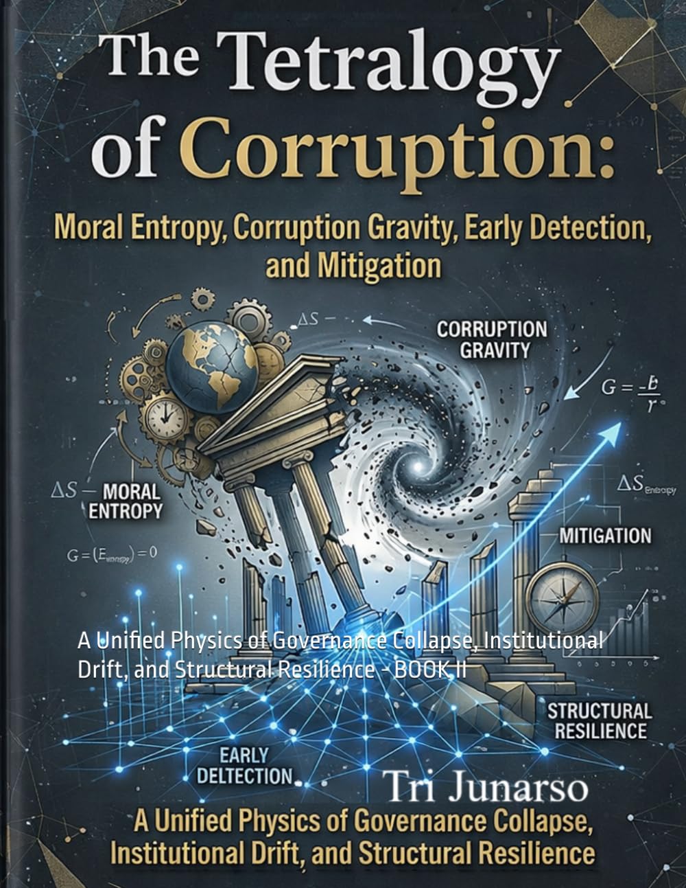 THE TETRALOGY OF CORRUPTION: Moral Entropy, Corruption Gravity, Early Detection, and Mitigation: A Unified Physics of Governance Collapse, Institutional Drift, and Structural Resilience - BOOK II