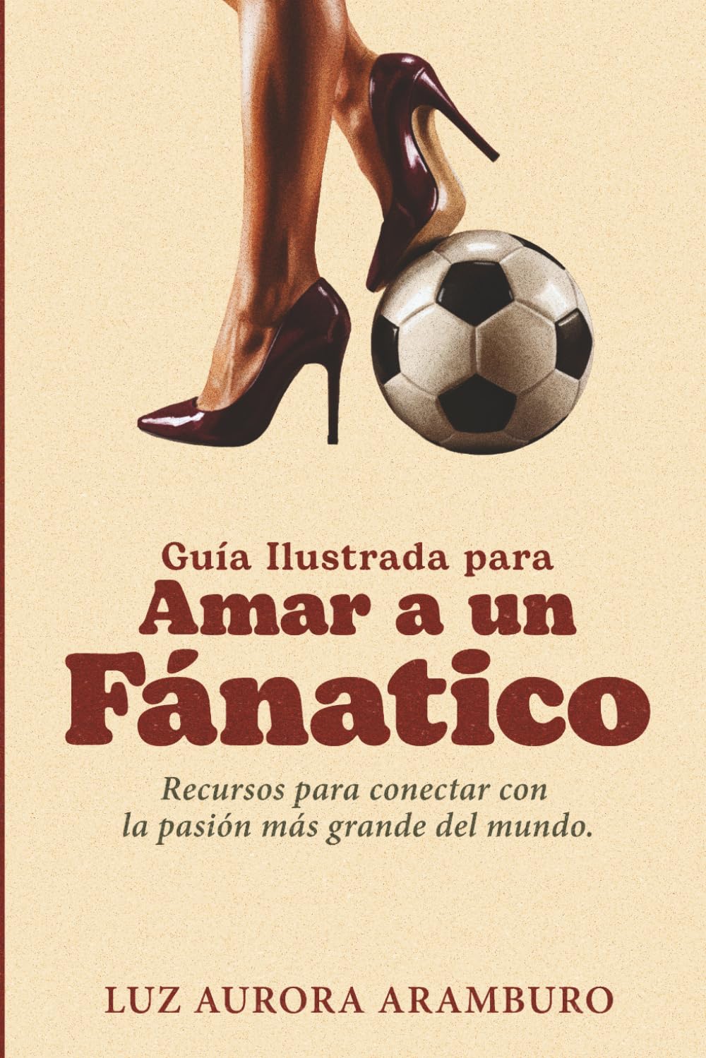 Guía Ilustrada para Amar a un Fanático: Recursos para conectar con la pasión más grande del mundo.