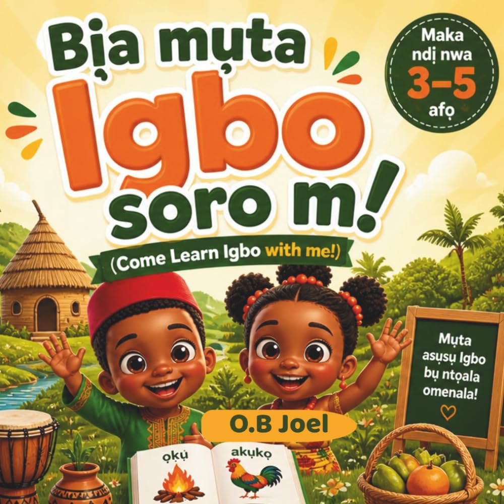 Bịa mụta Igbo soro m! | Come Learn Igbo With Me!: For Kids Ages 3 to 5 | Bilingual Workbook for kids | Igbo Book for Kids (KÁ KỌ́ YORÙBÁ PẸ̀LÚ MI - LETS LEARN YORUBA WITH ME)