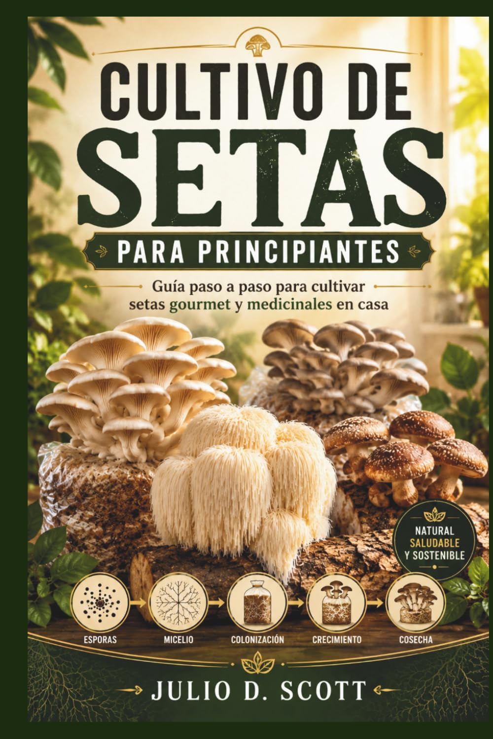 CULTIVO DE SETAS PARA PRINCIPIANTES: Guía paso a paso para cultivar setas gourmet y medicinales en casa