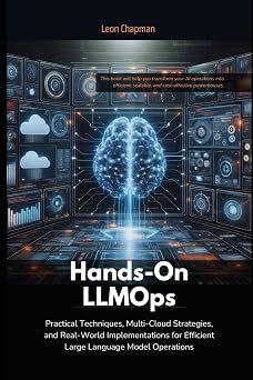 Hands-On LLMOps Practical Techniques, Multi-Cloud Strategies, and Real-World Implementations for Efficient Large Language Model Operations