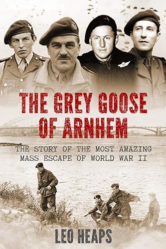 The Grey Goose of Arnhem: The Story of the Most Amazing Mass Escape of World War II (Major Battles of World War Two)