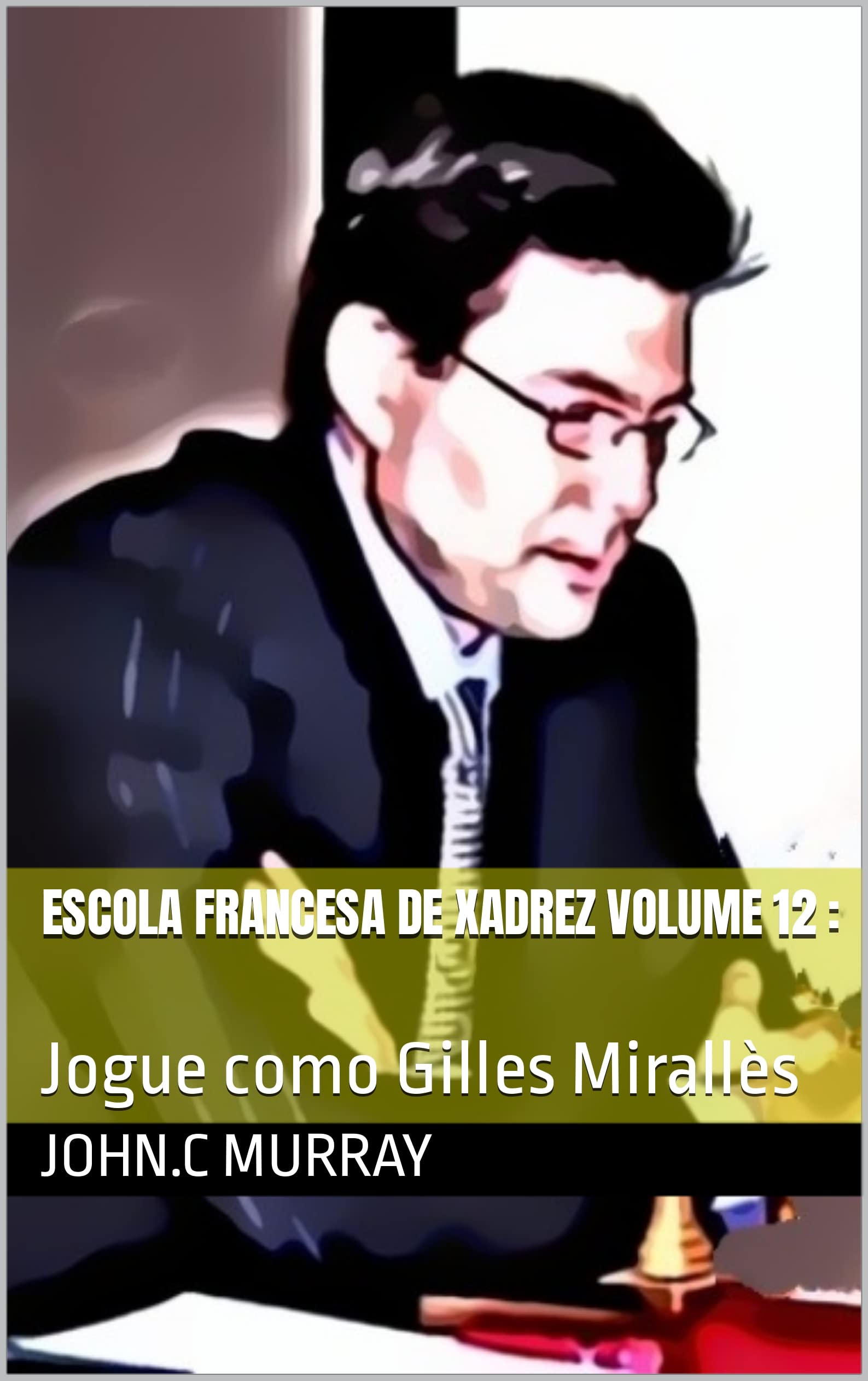 Escola Francesa de Xadrez Volume 12 :: Jogue como Gilles Mirallès (Portuguese Edition)