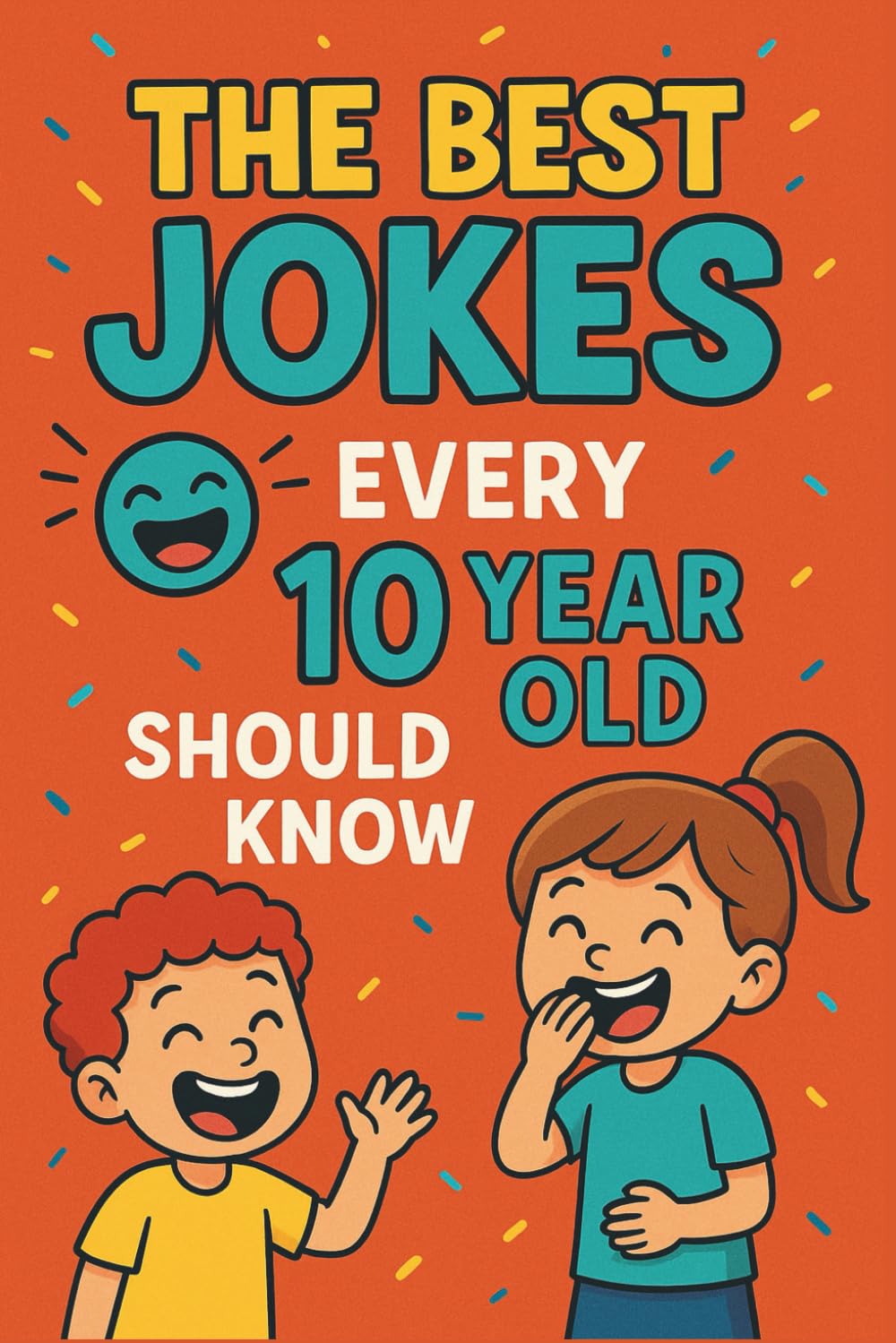 The Best Jokes Every 10-Year-Old Should Know: 140+ Hilarious, Clean, Kid-Friendly Jokes for Big Laughs Anywhere
