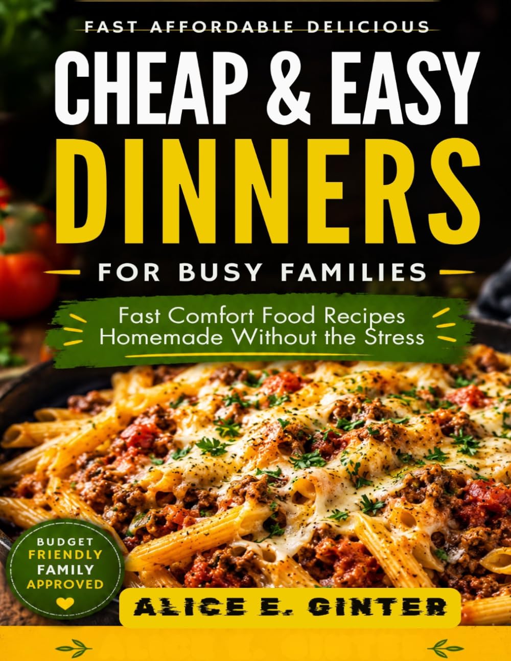 Cheap & Easy Dinners for Busy Families: Fast Comfort Food Recipes That Taste Homemade Without the Stress