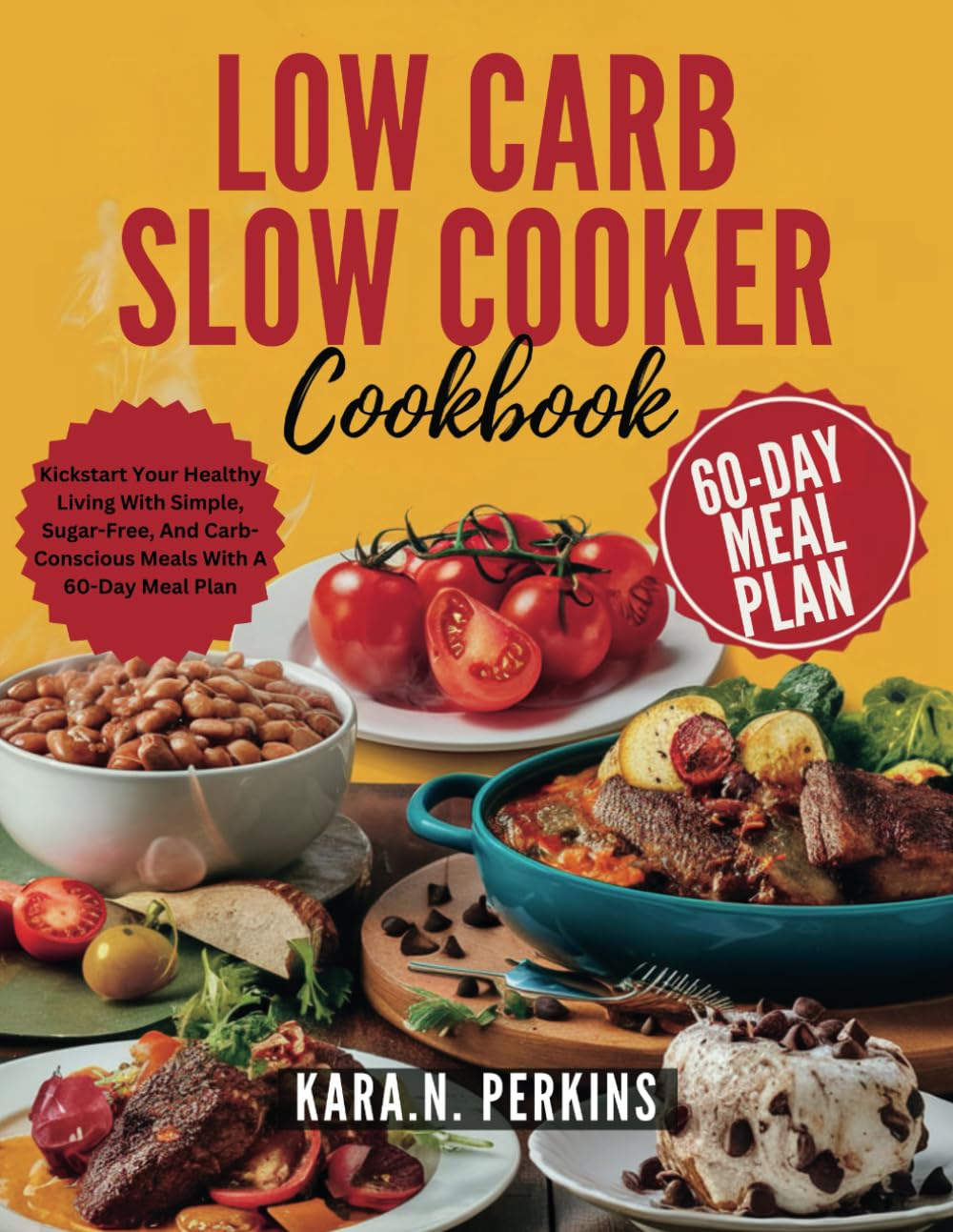 LOW CARB SLOW COOKER COOKBOOK: Kickstart Your Healthy Living With Simple, Sugar-Free, And Carb-Conscious Meals With A 60-Day Meal Plan