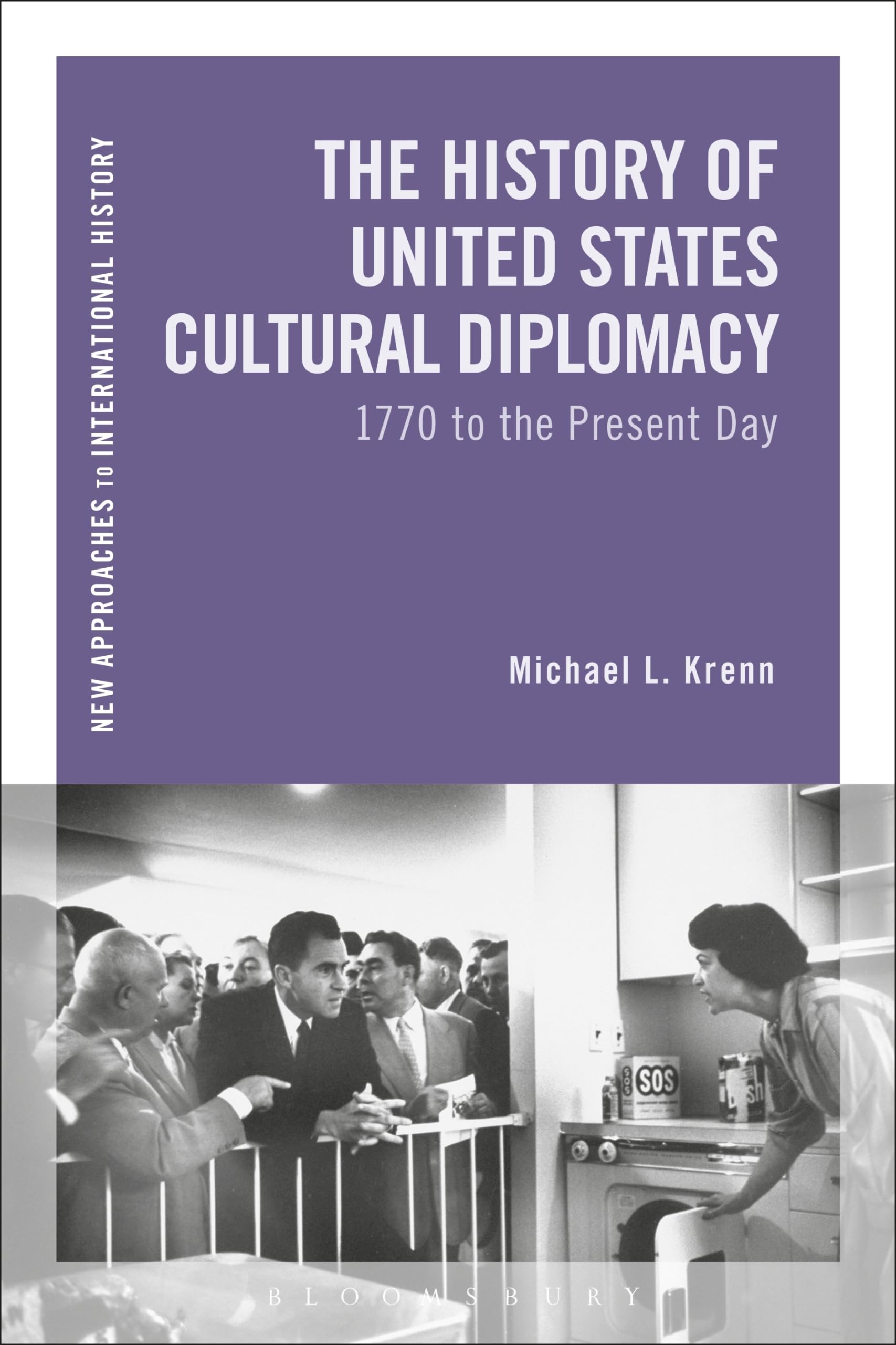 History of United States Cultural Diplomacy, The: 1770 to the Present Day (New Approaches to International History)