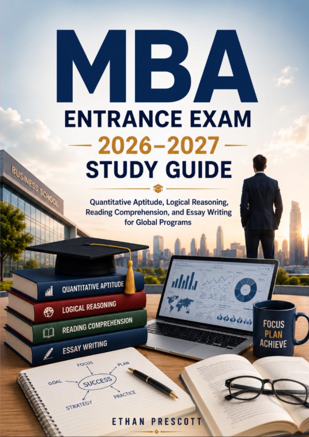 MBA Entrance Exam 2026–2027 Study Guide: Quantitative Aptitude, Logical Reasoning, Reading Comprehension, and Essay Writing for Global Programs
