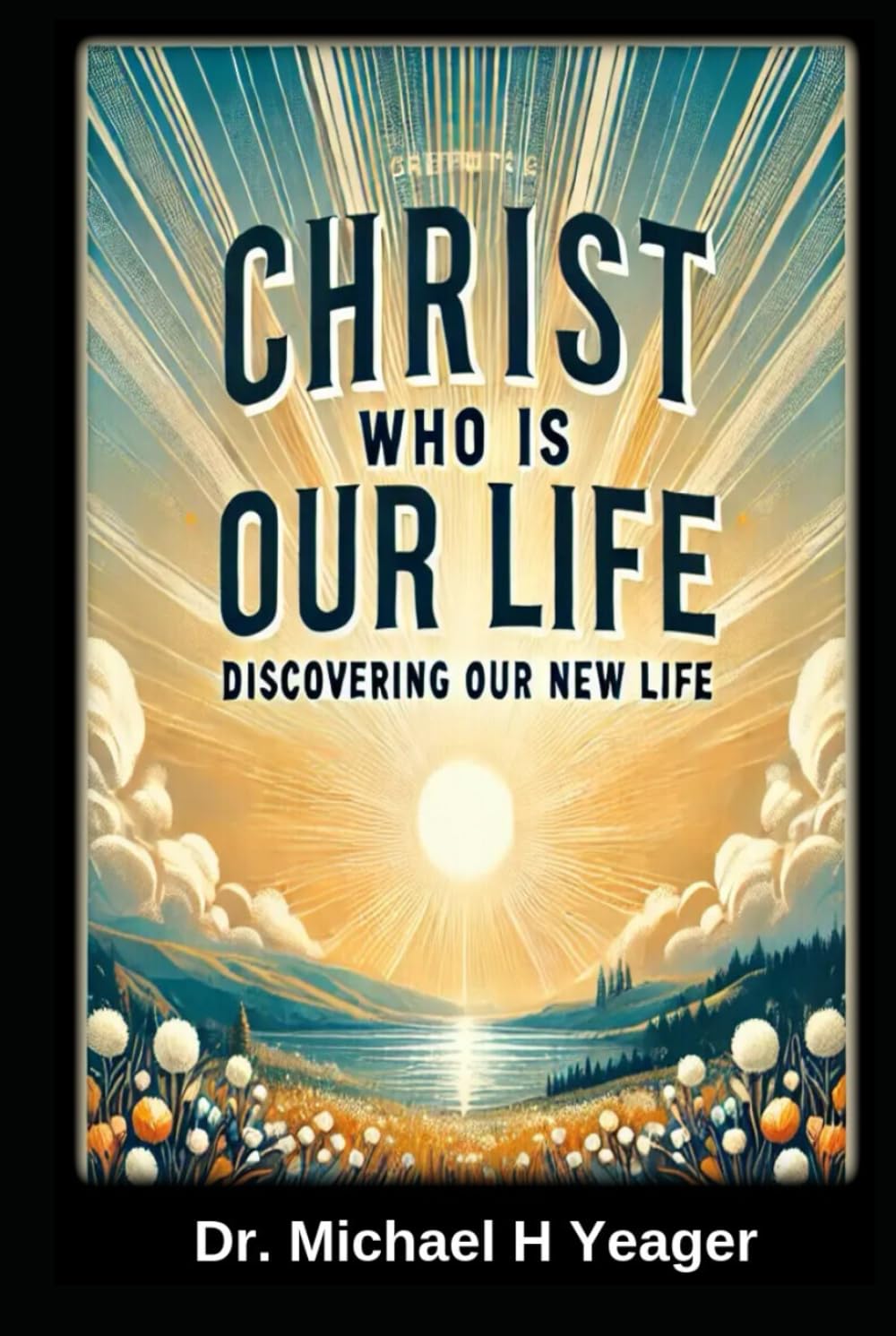 CHRIST WHO IS OUR LIFE: Discovering Our New Life