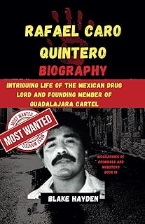 Rafael Caro Quintero Biography: Intriguing Life of the Mexican Drug Lord and Founding Member of Guadalajara Cartel (Biographies of criminals and mobsters)