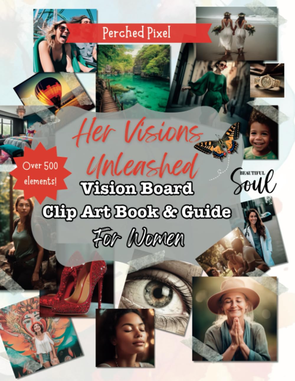 Complete Vision Board Clip Art Book and Guide for Women, Her Visions Unleashed, Affirmations, Unique Images, Positivity, Abundance Checks, Goals, ... Kit to Help You Design Your Best Life