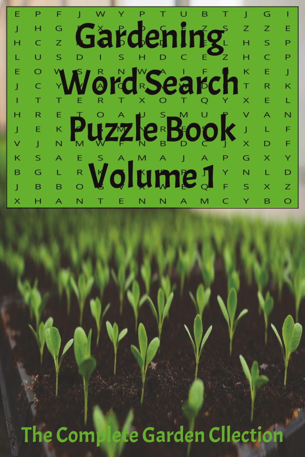 Gardening Word Search Puzzle Book Volume 1 The Complete Collection: Flowers, Vegetables, Herbs, Garden Tools, Pollinators, and Backyard Growing | 6x9in | 110 Pages | 50+ Puzzles