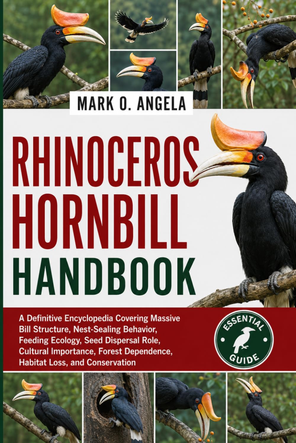 RHINOCEROS HORNBILL: A Definitive Encyclopedia Covering Massive Bill Structure, Nest-Sealing Behavior, Feeding Ecology, Seed Dispersal Role, Cultural ... Dependence, Habitat Loss, and Conservation