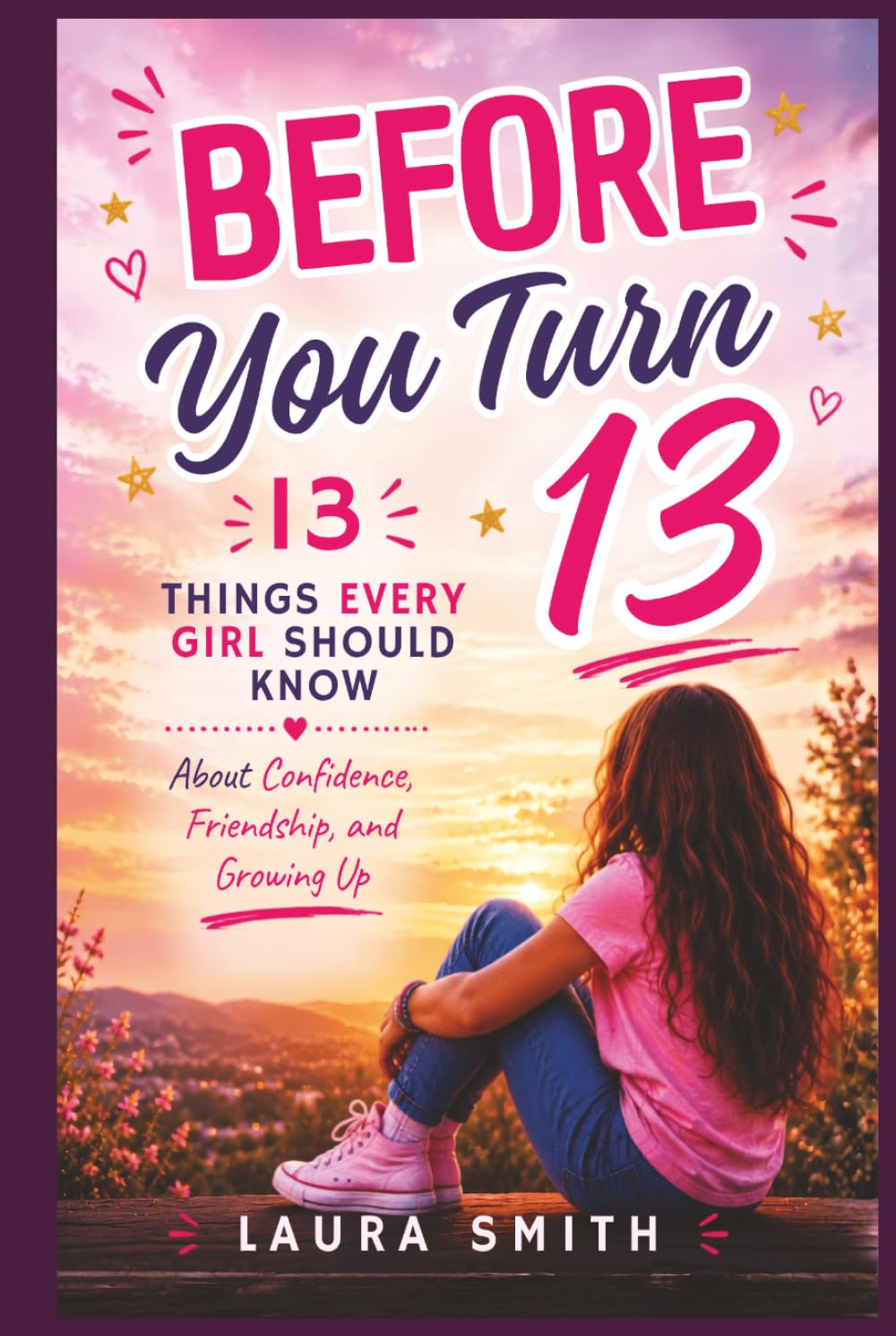 Before You Turn 13: 13 Things Every Girl Should Know About Confidence, Friendship, and Growing Up