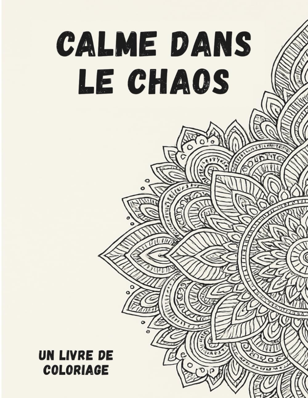 Calme dans le chaos: Un livre de coloriage pour soulager l’anxiété et favoriser la pleine conscience, avec des motifs relaxants et des citations ... vous aider à déstresser et à vous ressourcer