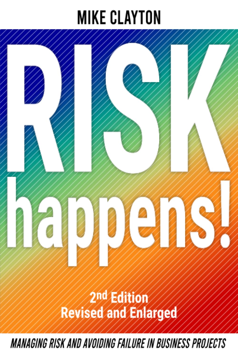 Risk Happens!: Managing Risk and Avoiding Failure in Business Projects (2nd Edition)