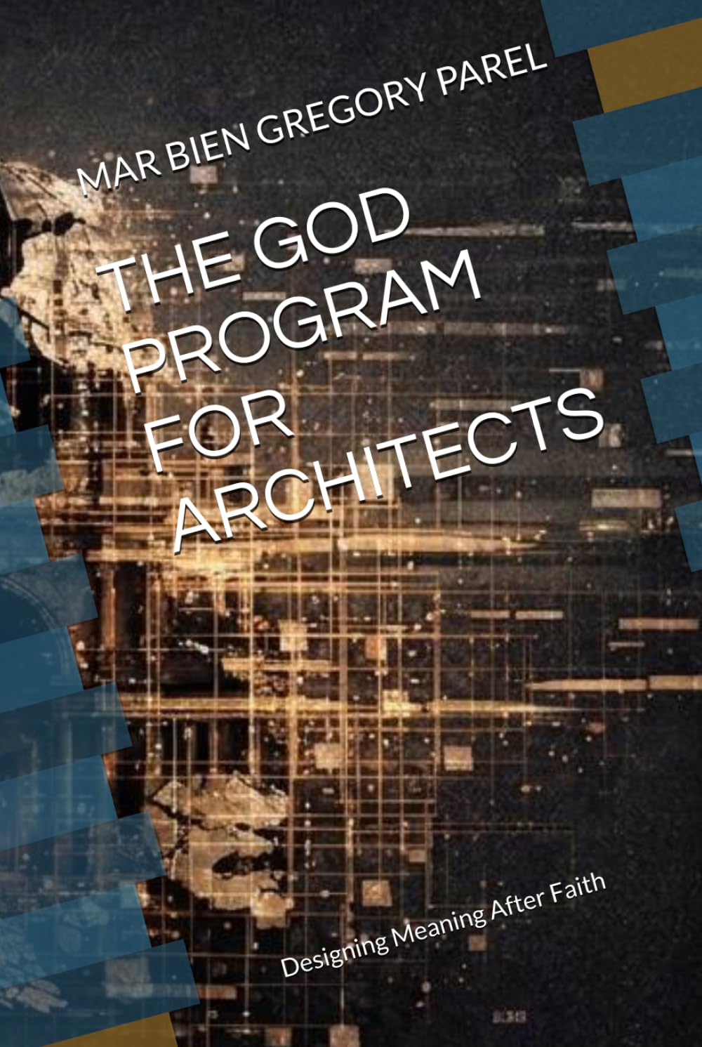THE GOD PROGRAM FOR ARCHITECTS: Designing Meaning After Faith