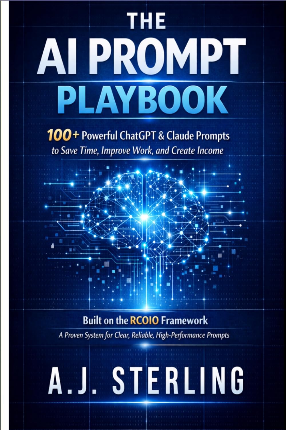 THE AI PROMPT PLAYBOOK: Using ChatGPT & Claude to Work Smarter, Unlock Your Full Potential and Live Better