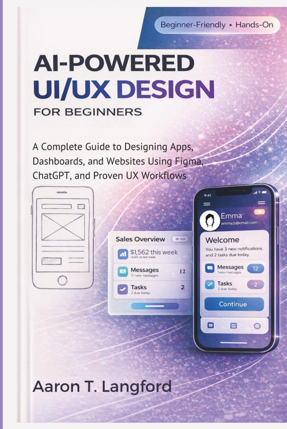 AI-Powered UI/UX Design for Beginners: A Complete Guide to Designing Apps, Dashboards, and Websites Using Figma, ChatGPT, and Proven UX Workflows