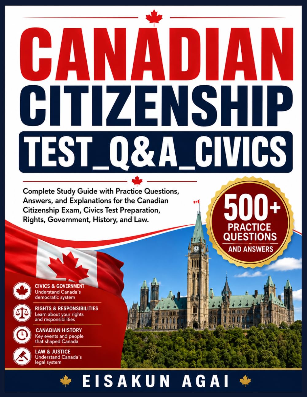 CANADIAN CITIZENSHIP TEST_Q&A_CIVICS: Complete Study Guide with Practice Questions, Answers, and Explanations for the Canadian Citizenship Exam, ... Rights, Government, History, and Law