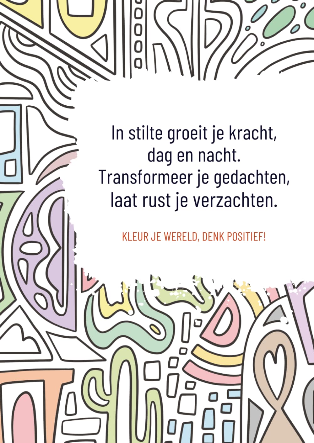In stilte groeit je kracht, dag en nacht.: Transformeer je gedachten, laat rust je verzachten.