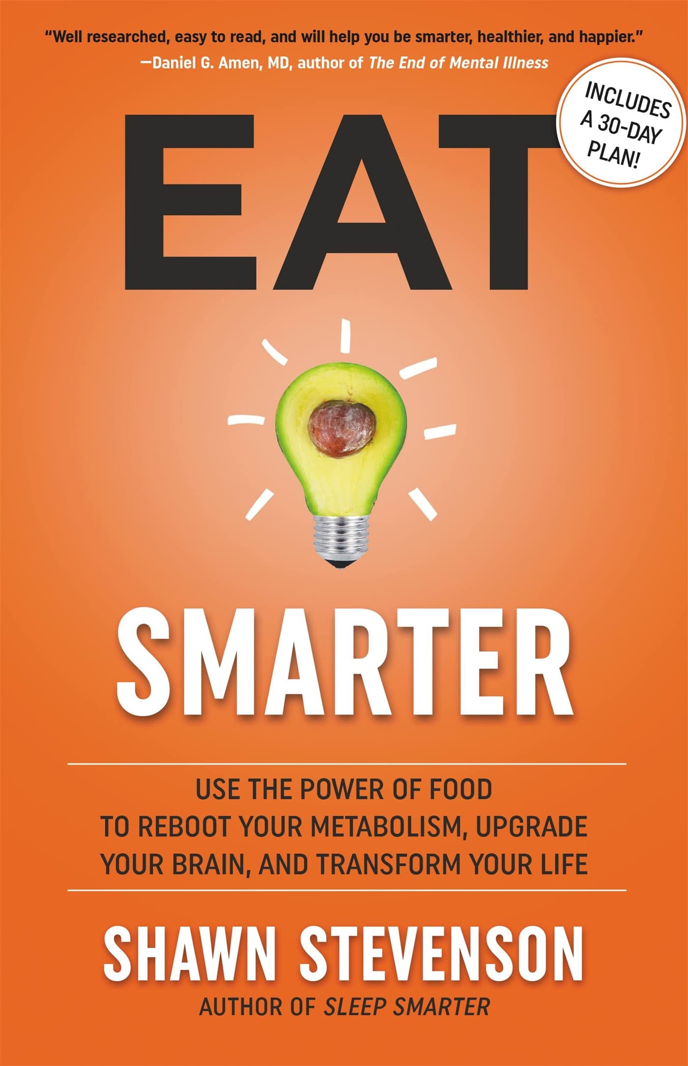 Eat Smarter: Use the Power of Food to Reboot Your Metabolism, Upgrade Your Brain, and Transform Your Life