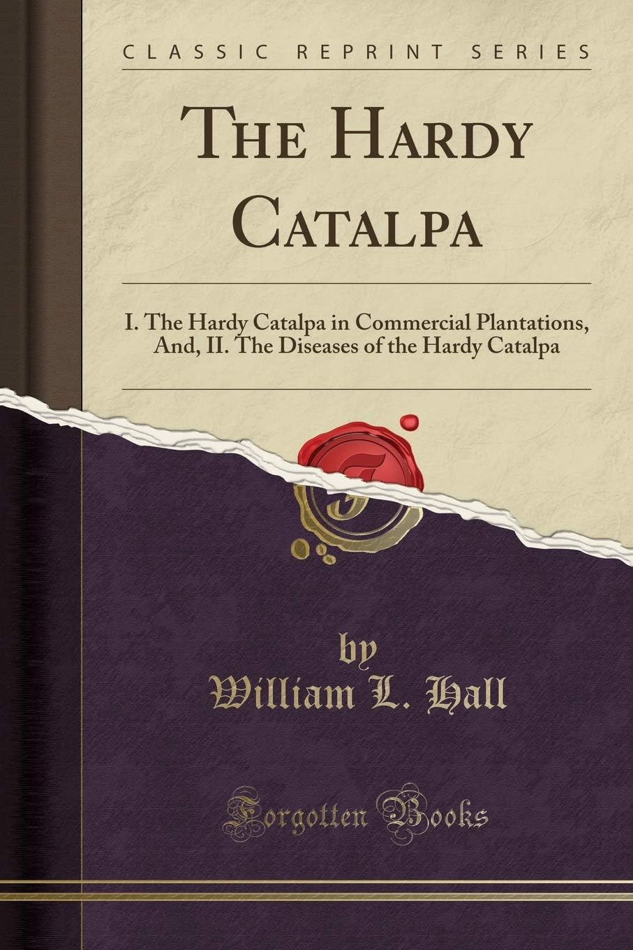 The Hardy Catalpa: I. The Hardy Catalpa in Commercial Plantations, And, II. The Diseases of the Hardy Catalpa (Classic Reprint)