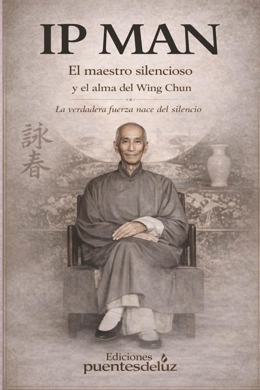 IP MAN El Maestro Silencioso y el Alma del Wing Chun