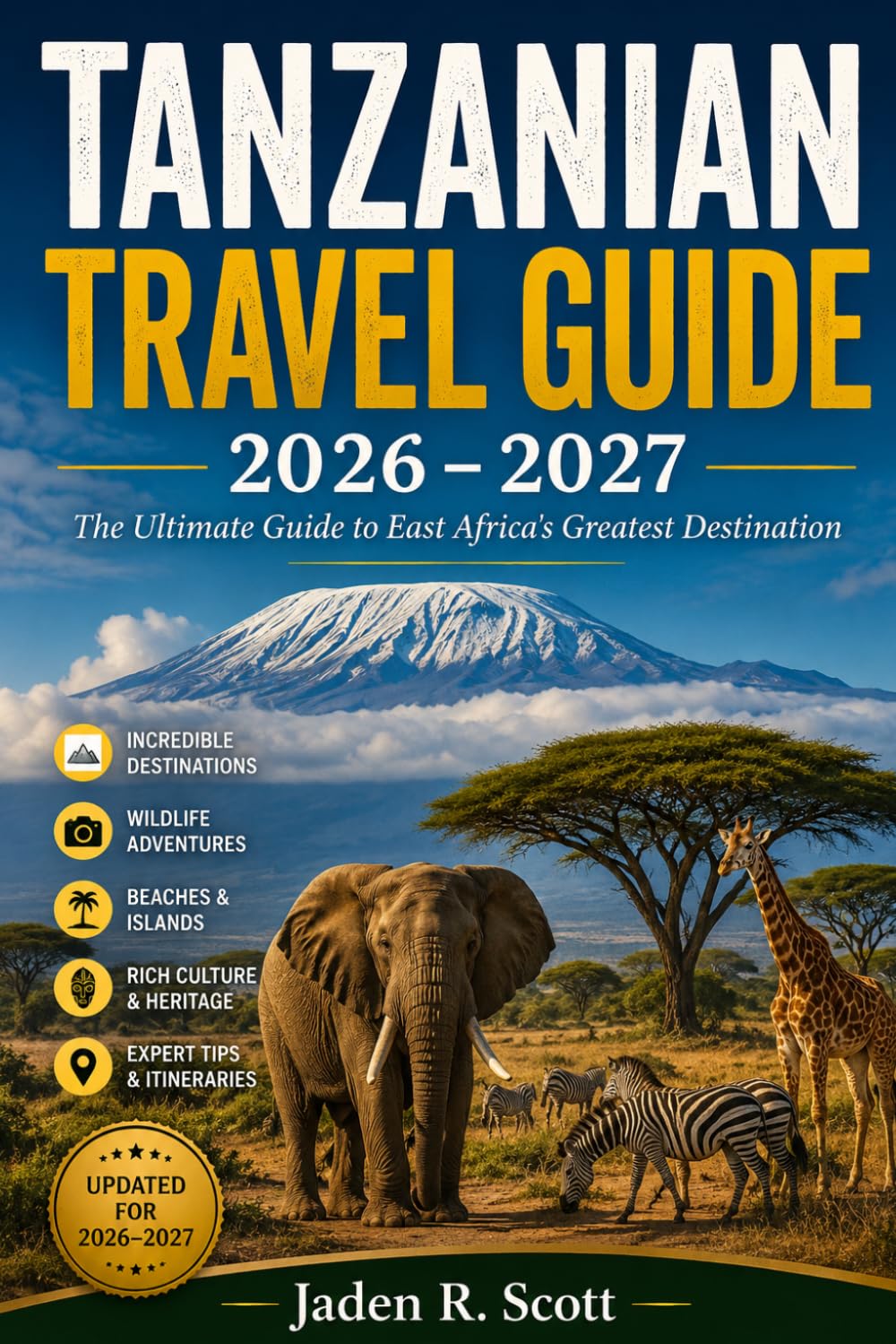 TANZANIAN TRAVEL GUIDE 2026 – 2027: The Ultimate Guide to East Africa's Greatest Destination