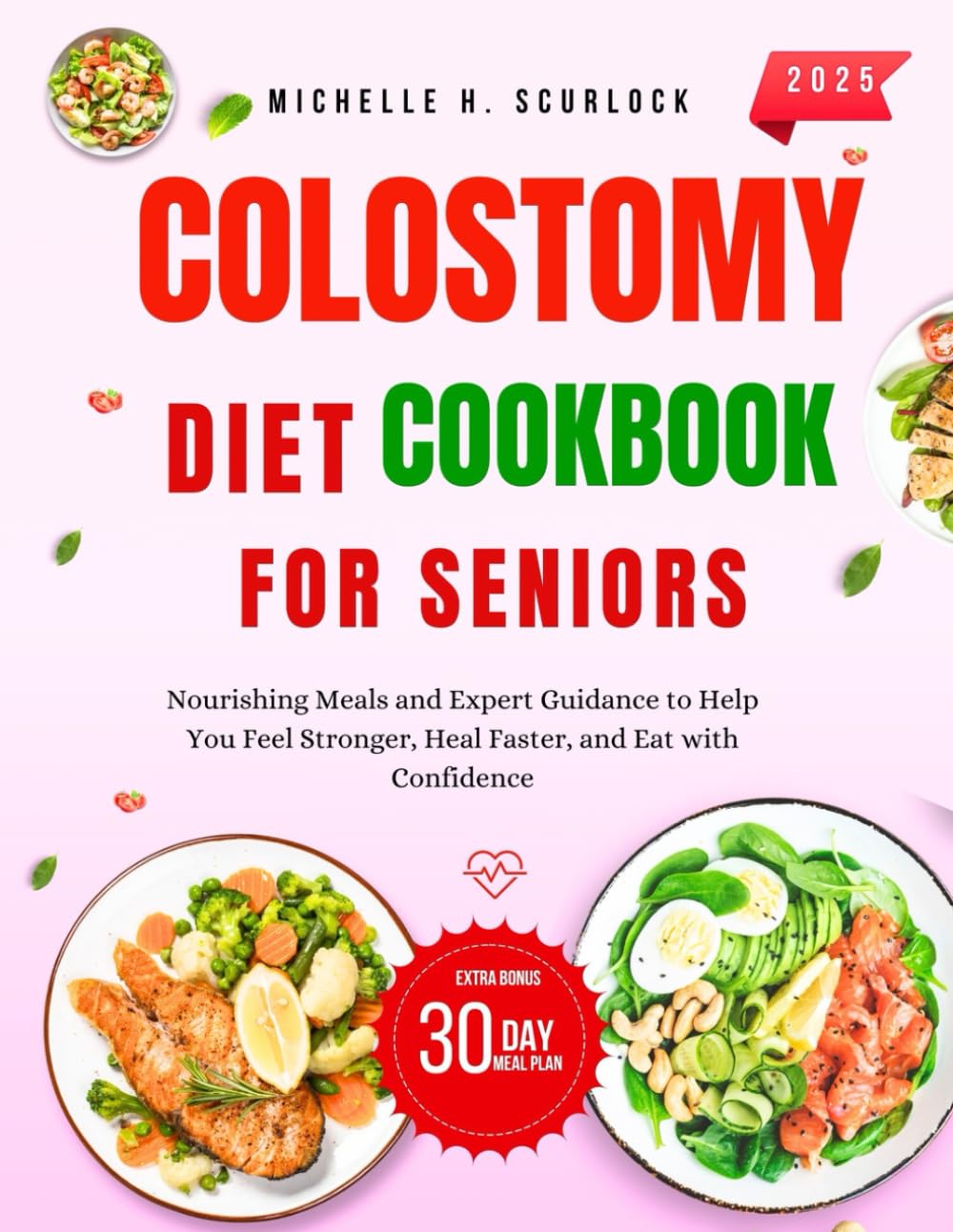 COLOSTOMY DIET COOKBOOK FOR SENIORS.: Nourishing meals and Expert Guidance to Help you feel stronger, Heal faster, and Eat with Confidence.