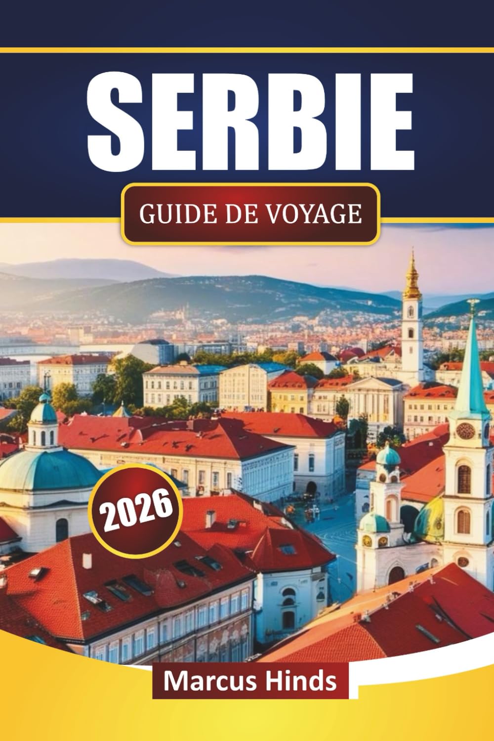 SERBIE GUIDE DE VOYAGE 2026: Découvrez des sites culturels, des routes panoramiques, une cuisine locale et des aventures en plein air dans les Balkans