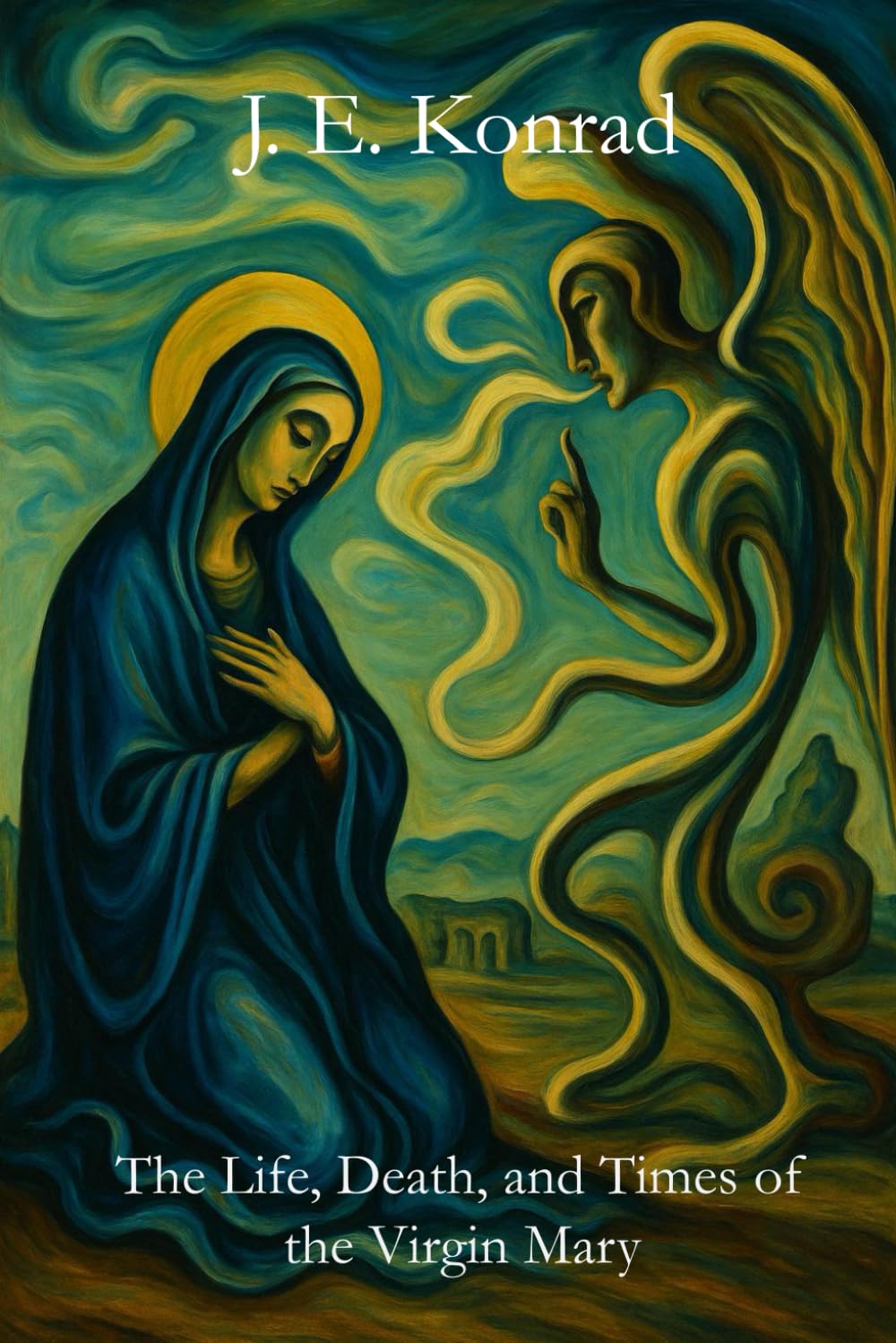 The Life, Death and Times of the Virgin Mary: A Memoir of Maryam the Theotokos