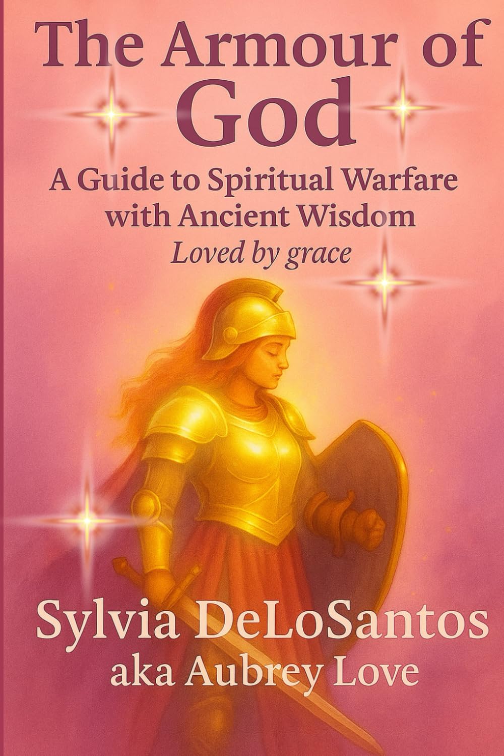 The Armour Of God, A Guide To Spiritual Warfare With Ancient Wisdom: The Perfect Gift for Anyone Awakening to Their Spiritual Power
