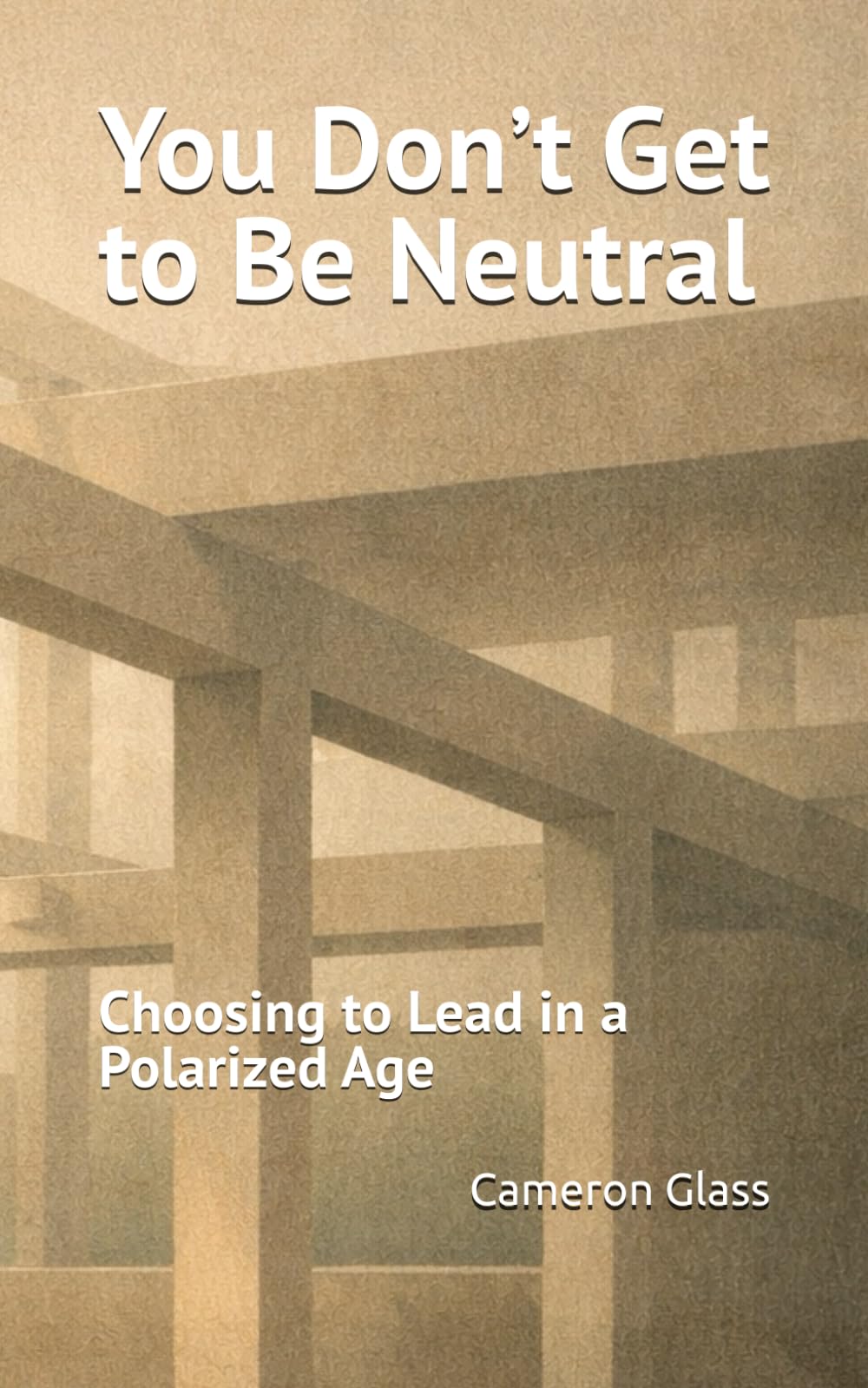 You Don’t Get to Be Neutral: Choosing to Lead in a Polarized Age