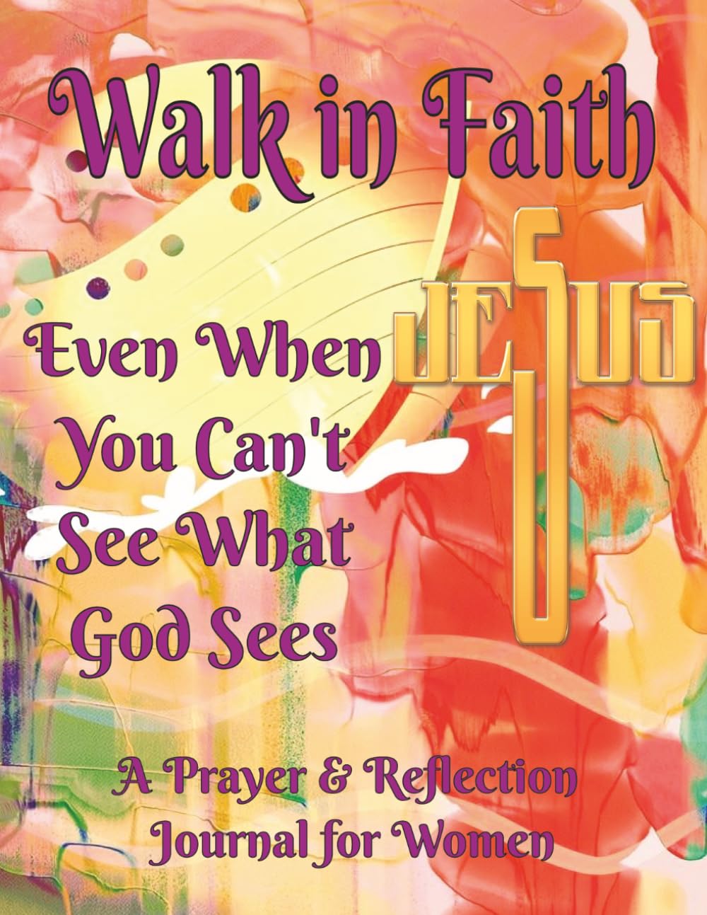 Walk in Faith: Even when You Can't See What God Sees: A Prayer and Reflection Journal for Women