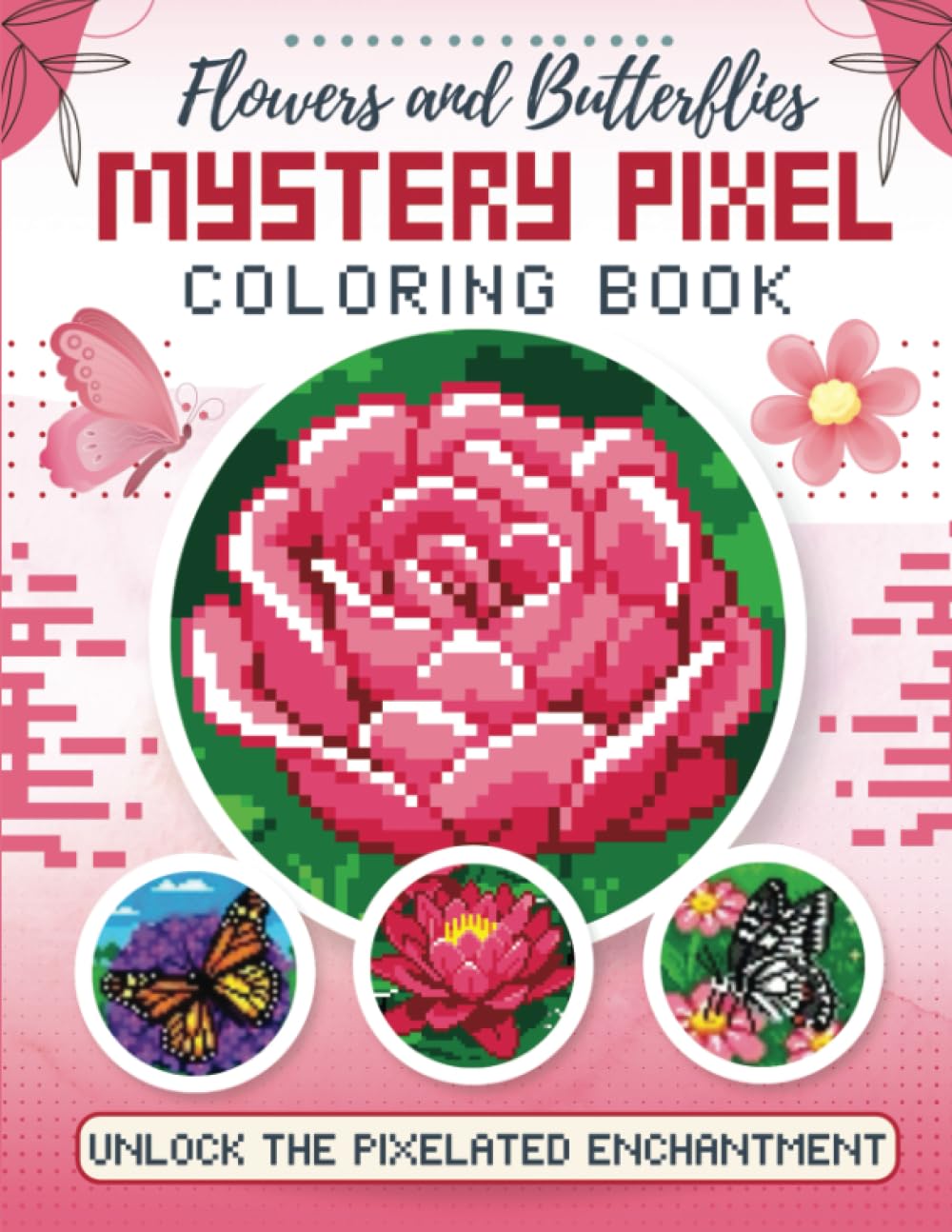 Flowers and Butterflies Mystery Pixel Coloring Book: Color by Pixel for Adults: 50 Unique Coloring Pages for Anxiety and Stress Relief