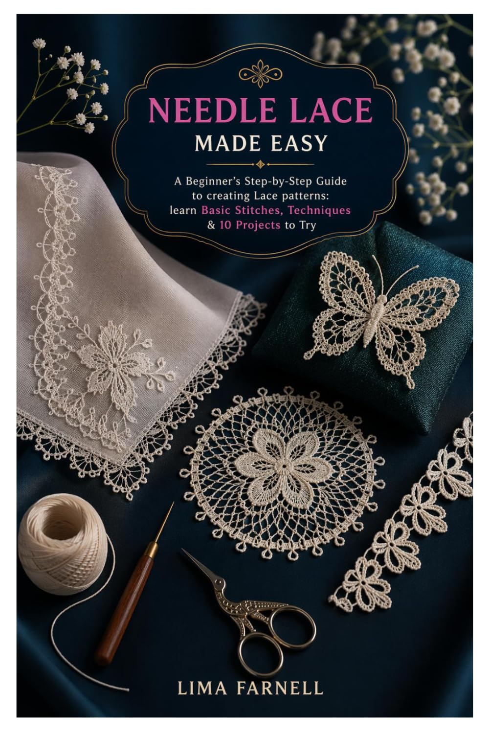 Needle Lace Made Easy: A Beginner’s Step-by-Step Guide to creating Lace patterns: learn Basic Stitches, Techniques & 10 Projects to Try