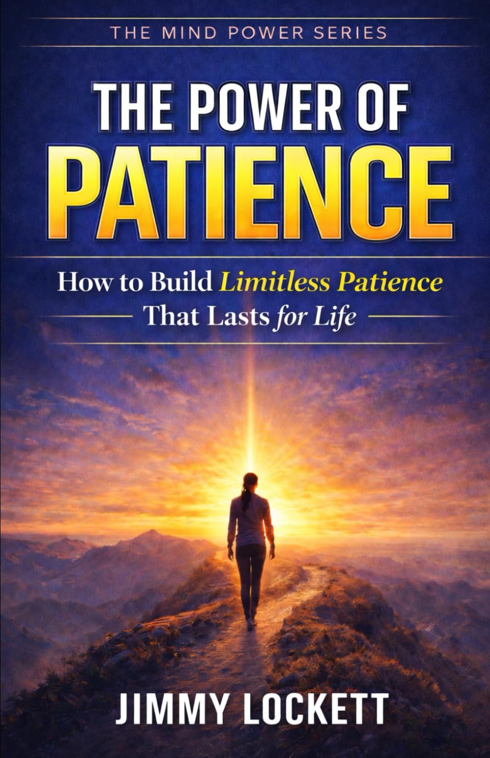 The Power of Patience: How to Build Limitless Patience That Lasts for Life (The Mind Power Series)