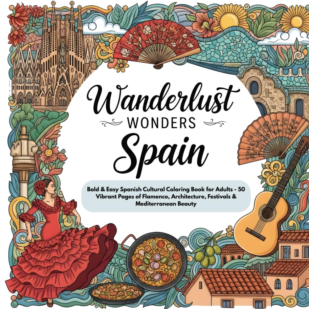 Wanderlust Wonders Spain: Bold & Easy Spanish Cultural Coloring Book for Adults - 50 Vibrant Pages of Flamenco, Architecture, Festivals & Mediterranean Beauty