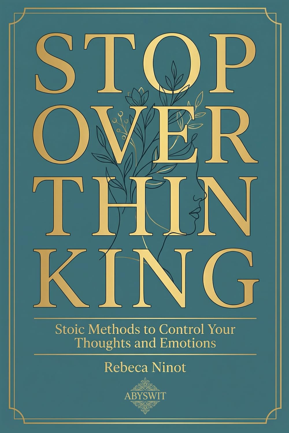 STOP OVERTHINKING: Stoic Methods to Control Your Thoughts and Emotions