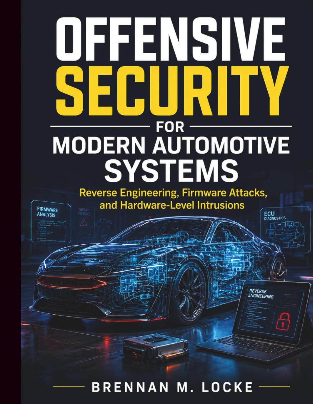 Offensive Security for Modern Automotive Systems: Reverse Engineering, Firmware Attacks, and Hardware-Level Intrusions: 8 (Automotive Diagnostics & Technology Mastery)