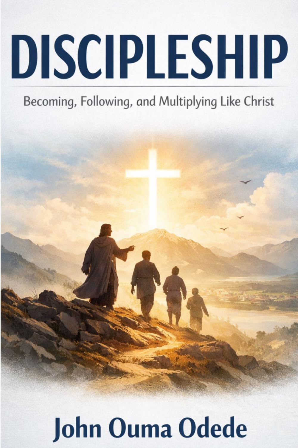 DISCIPLESHIP: Becoming, Following, and Multiplying Like Christ