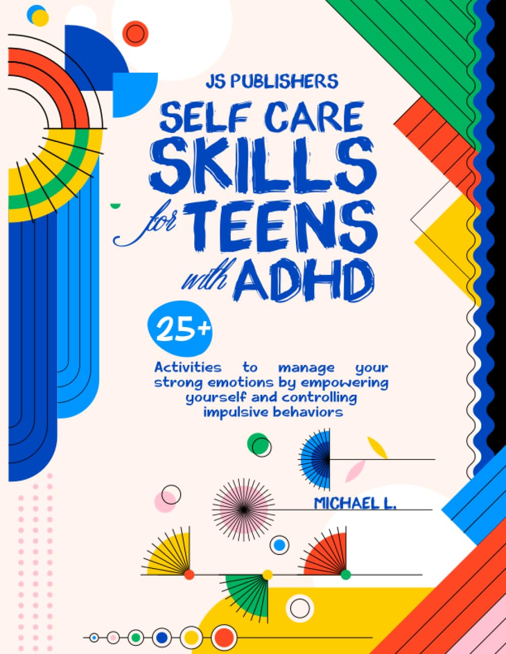 Self-Care Skills for Teens with ADHD: 25+ Activities to Manage Your Strong Emotions by Empowering Yourself and Controlling Your Impulsive Behaviors