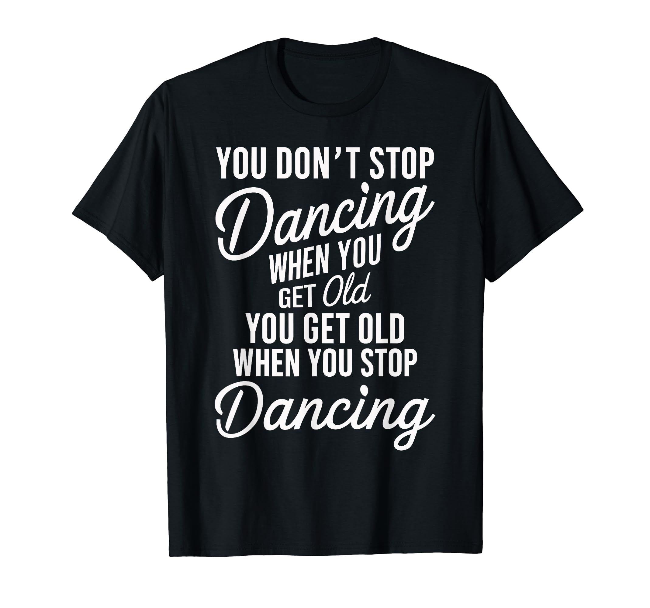 You Don't Stop Dancing When You Get Old Funny Cute T-Shirt