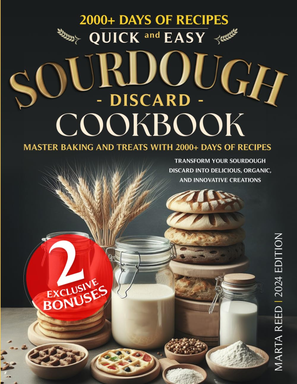 QUICK AND EASY SOURDOUGH DISCARD COOKBOOK: Master Baking and Treats with 2000+ Days of Recipes: Transform Your Sourdough Discard into Delicious, Organic, and Innovative Creations