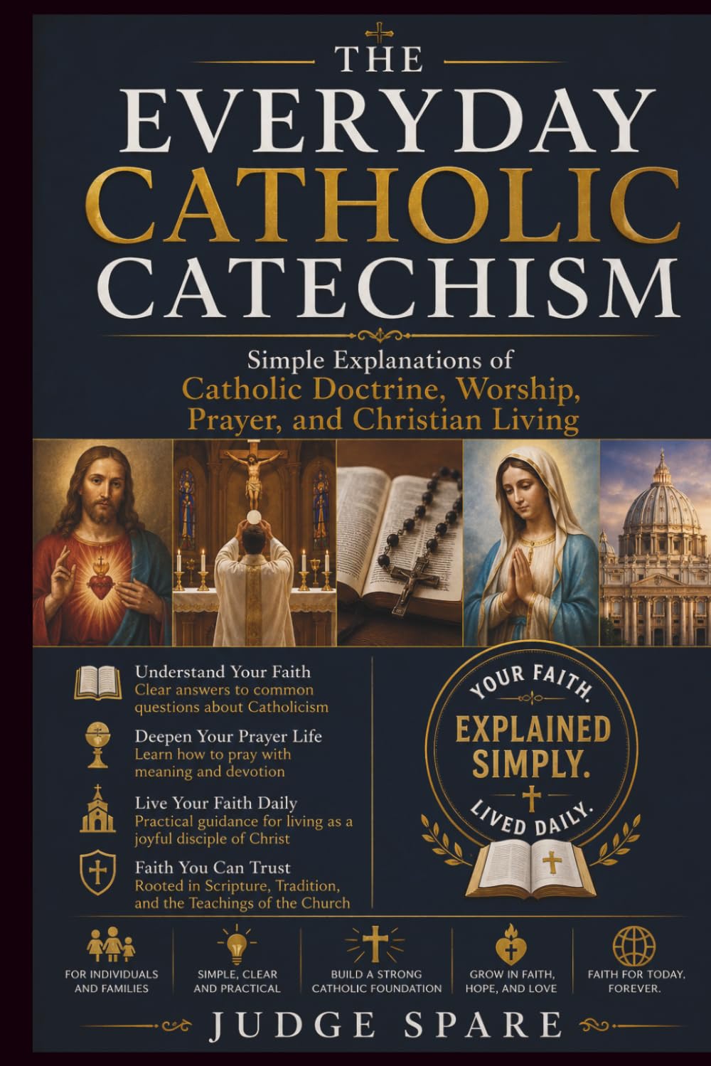 THE EVERYDAY CATHOLIC CATECHISM: Simple Explanations of Catholic Doctrine, Worship, Prayer, and Christian Living
