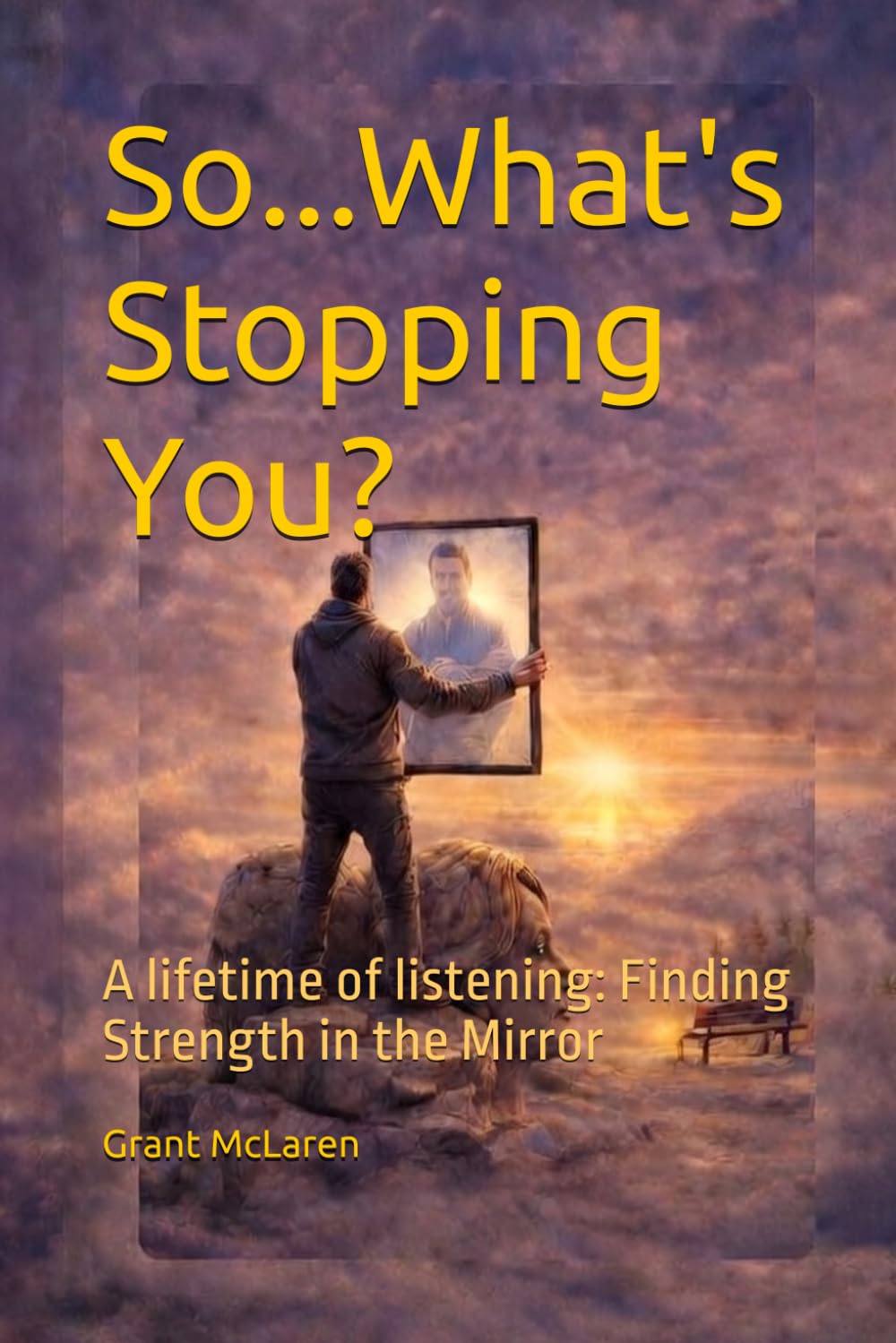 So...What's Stopping You: A Lifetime Of Listening: Finding The Strength in the Mirror